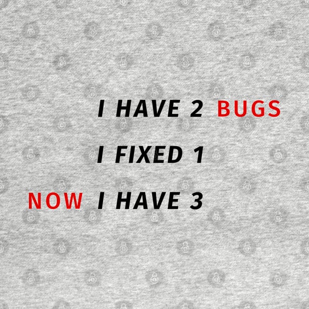 I have 2 bugs - I fixed 1 - Now I have 3 - Funny Programming Jokes by springforce